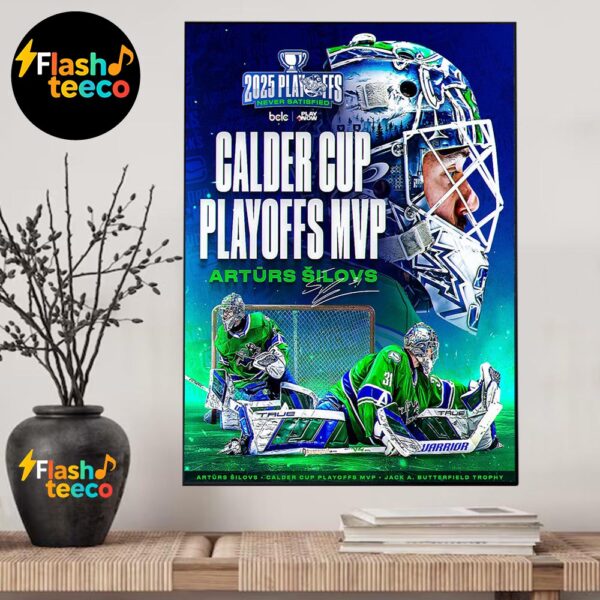 Abbotsford Canucks Arturs Silovs Is Calder Cup Playoffs MVP Jack A Butterfield Trophy 2025 Playoffs Never Satisfied Home Decor Poster Canvas